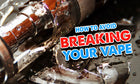 How To Avoid Breaking Your Vape